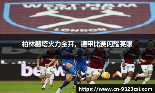 柏林赫塔火力全开，德甲比赛闪耀亮眼