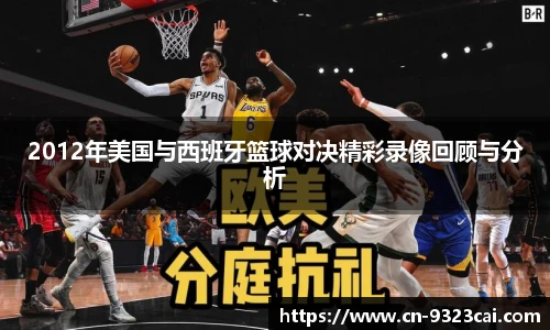 2012年美国与西班牙篮球对决精彩录像回顾与分析
