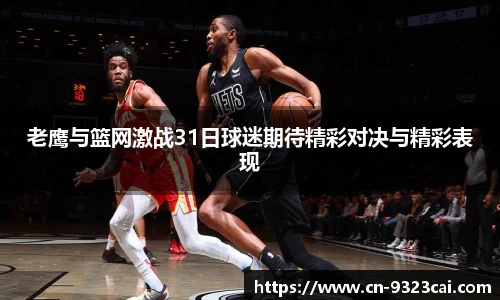 老鹰与篮网激战31日球迷期待精彩对决与精彩表现